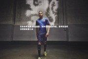 乐鱼体育登录-欧冠战报，国米孤军奋战夺胜，意甲欧战积分滑落至第八名