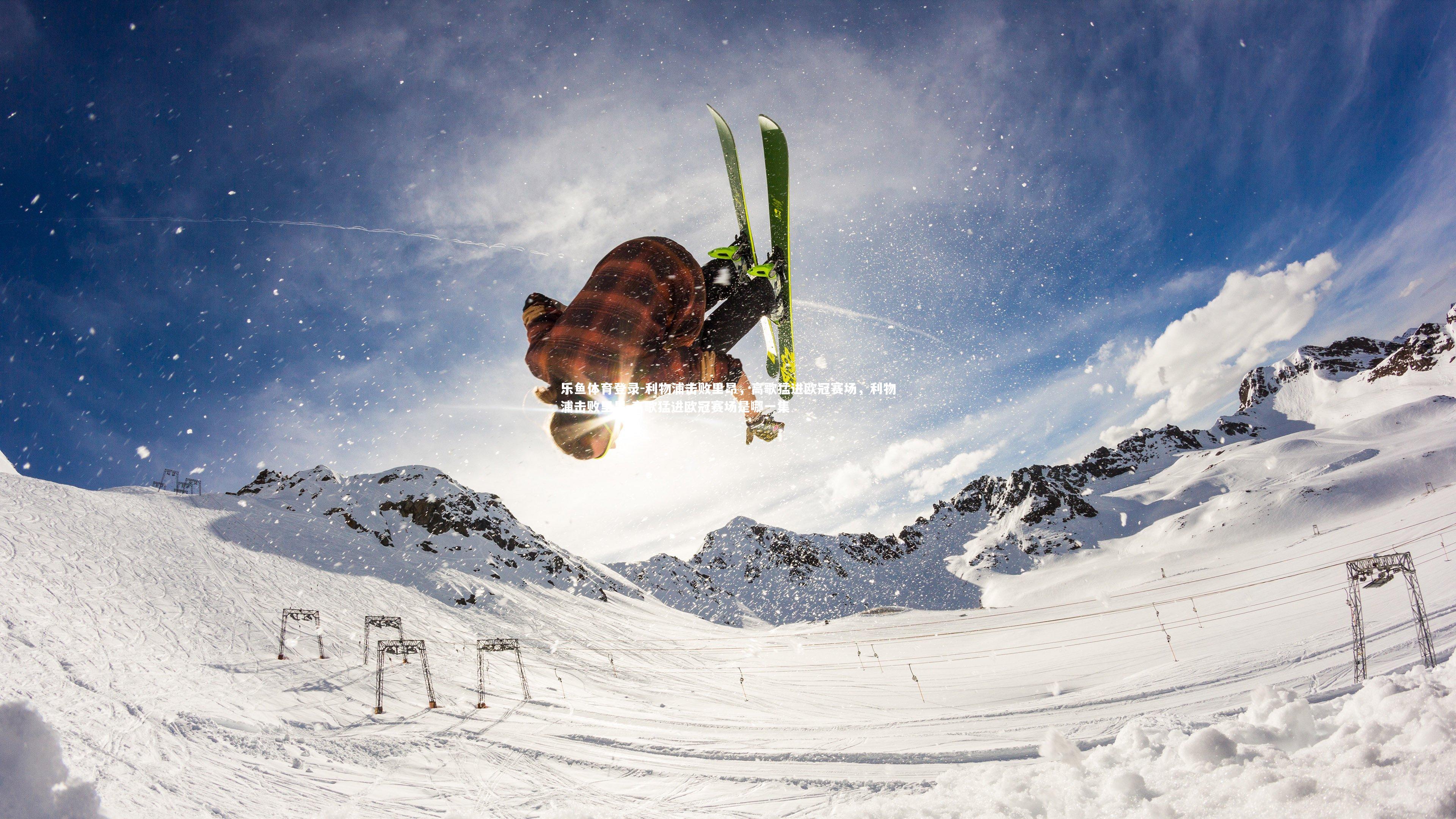 利物浦击败里昂，高歌猛进欧冠赛场，利物浦击败里昂,高歌猛进欧冠赛场是哪一集