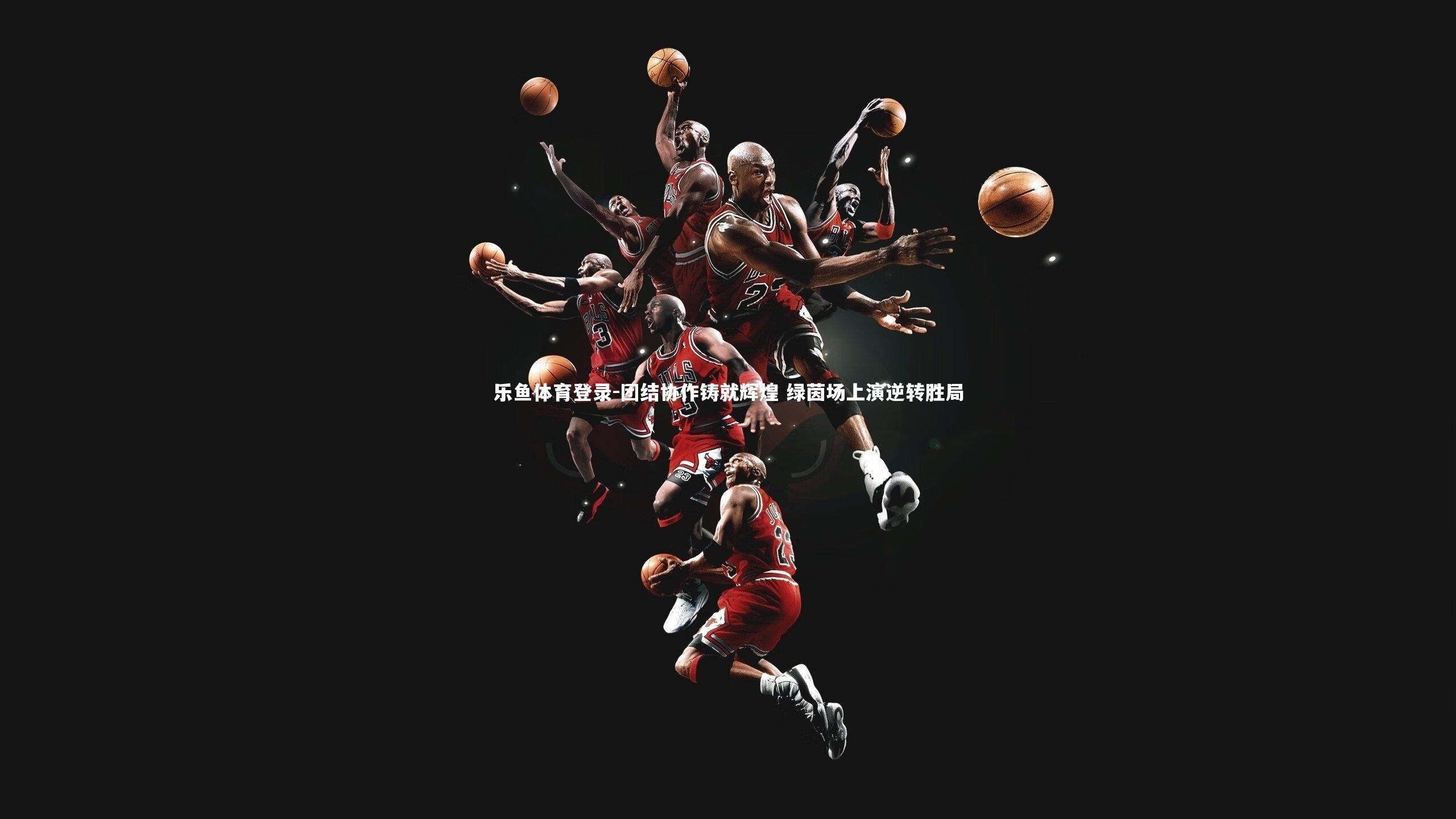 团结协作铸就辉煌 绿茵场上演逆转胜局