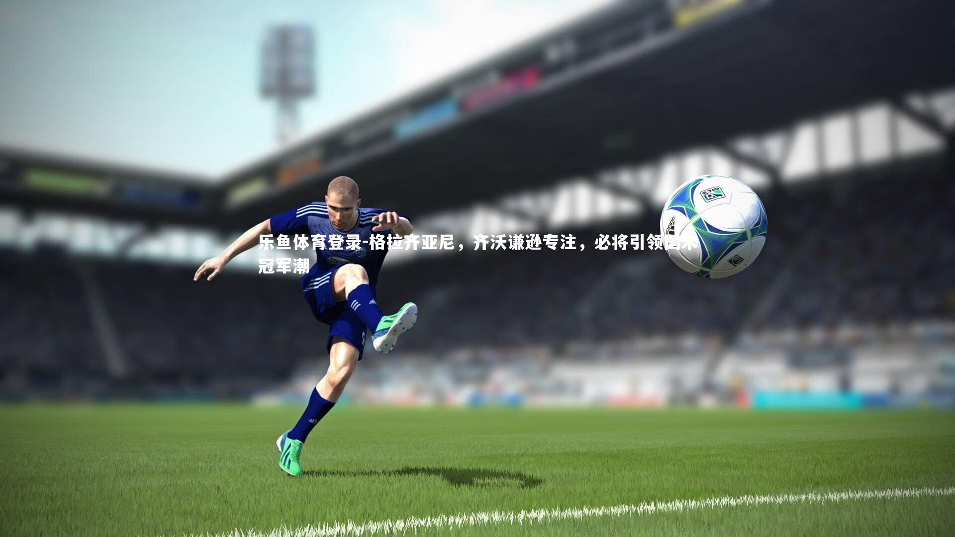 格拉齐亚尼，齐沃谦逊专注，必将引领国米冠军潮