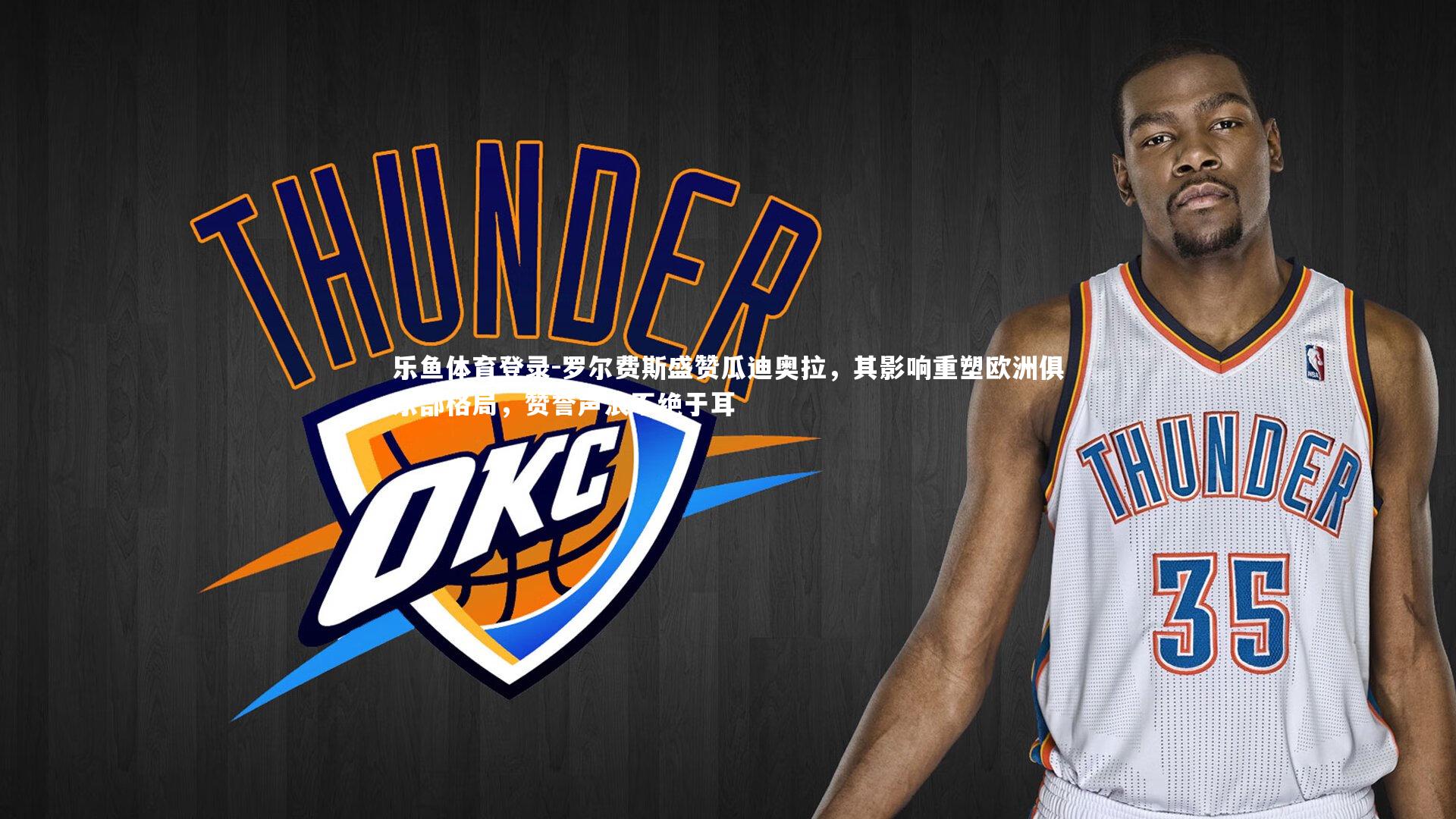 罗尔费斯盛赞瓜迪奥拉，其影响重塑欧洲俱乐部格局，赞誉声浪不绝于耳