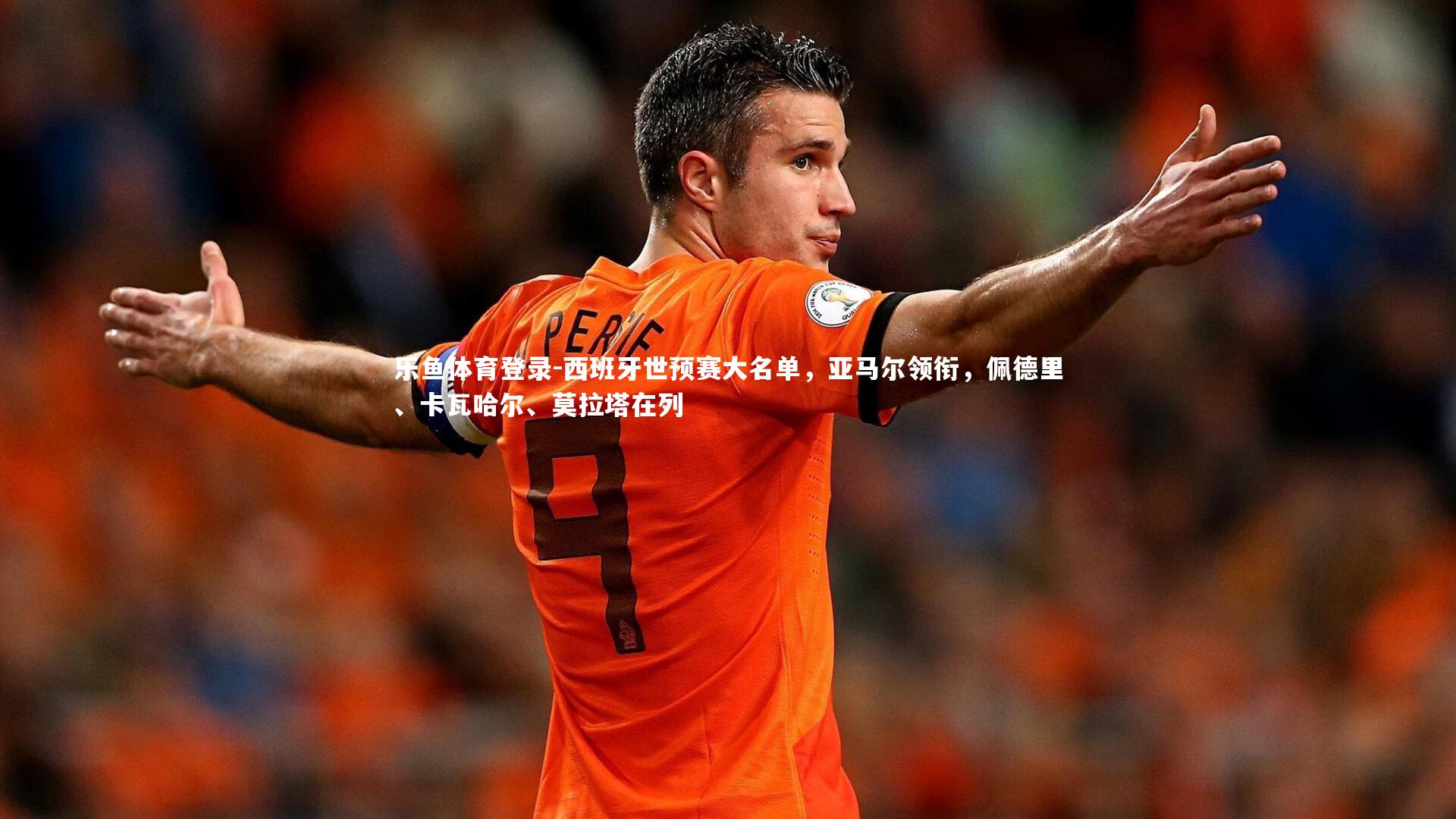 西班牙世预赛大名单，亚马尔领衔，佩德里、卡瓦哈尔、莫拉塔在列
